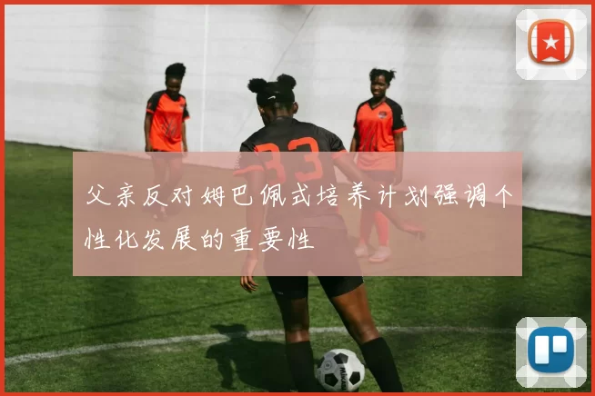 父亲反对姆巴佩式培养计划强调个性化发展的重要性